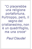 "Ci piacerebbe una religione portafortuna. Purtroppo, per, il segno del cristanesimo, non  un quadrifoglio, ma...