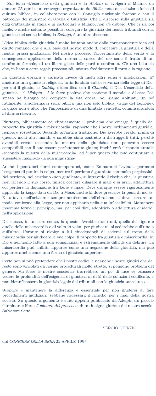 L'idea biblica della giustizia  molto lontana dalla corrispondente idea del diritto romano, che  alla base del nostro concepire la giustizia e della nostra prassi giudiziaria. 