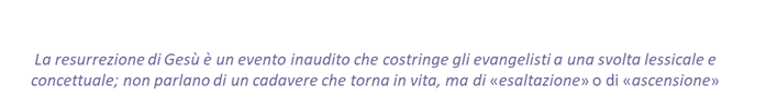 La resurrezione di Ges  un evento inaudito che costringe gli evangelisti a una svolta lessicale e concettuale; non parlano di un cadavere che torna in vita, ma di <<esaltazione>> o di <<ascensione>>